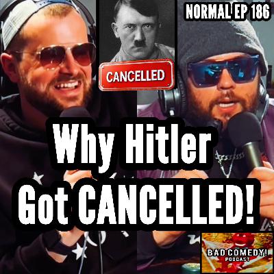 Why Hitler Got Cancelled - Bad Comedy! Podcast | Normal Ep 186