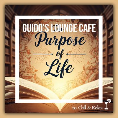 Guido’s Lounge Cafe 051 Purpose of Life Guido’s Lounge Cafe 051 Purpose of Life