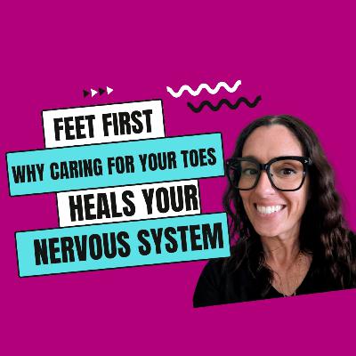Feet First: Why Caring for Your Toes Heals Your Nervous System Feet First: Why Caring for Your Toes Heals Your Nervous System