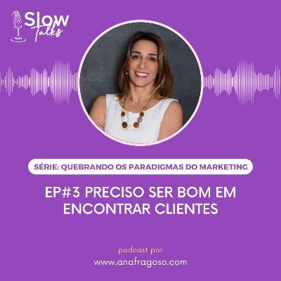 Série Paradigmas do Marketing | Ep#3: Preciso ser bom em encontrar clientes