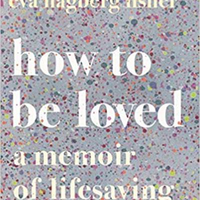 Guest: Eva Hagberg Fisher author of How To Be Loved: A Memoir of Lifesaving Friendship