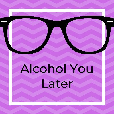 Alcohol You Later Alcohol You Later