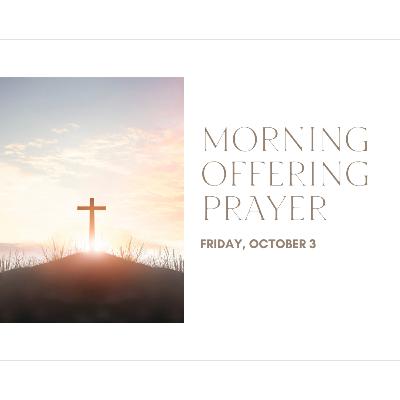 Today's MORNING OFFERING PRAYER -- Friday (October 3)