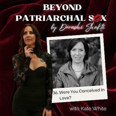 36: Were You Conceived In Love? with Kate White 36: Were You Conceived In Love? with Kate White