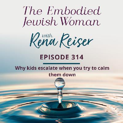 314 - Why kids escalate when you try to calm them down