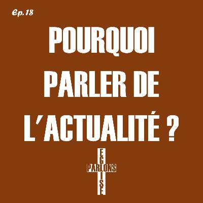 18. Pourquoi parler de l'actualité ? | Parlons Église 18. Pourquoi parler de l'actualité ? | Parlons Église