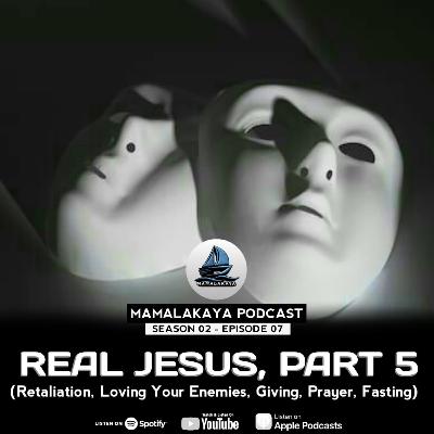 14. REAL JESUS, PART 5 (Retaliation, Love Your Enemies, Giving to the Needy, Lord’s Prayer, Fasting)