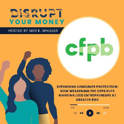 Defunding Consumer Protection: How Weakening the CFPB Puts Marginalized Entrepreneurs at Greater Risk