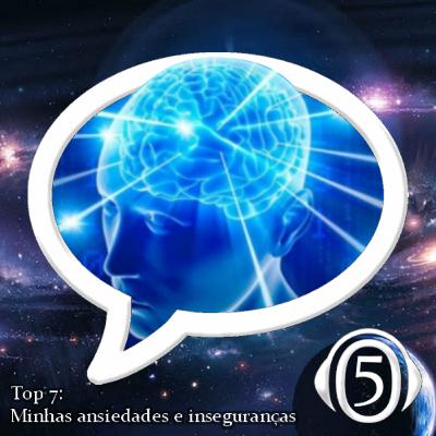 ZC05 - Top 7: Minhas ansiedades e inseguranças