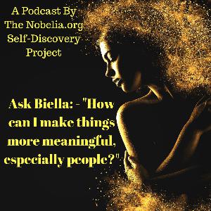 Ask Biella: - "How can I make things more meaningful, especially people?" Ask Biella: - "How can I make things more meaningful, especially people?"