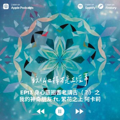EP13 身心靈圈耆老講古（？）之我的神奇朋友 ft. 繁花之上 阿卡莉