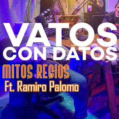 Vatos con datos: Mitos Regios. Ft. Ramiro Palomo.