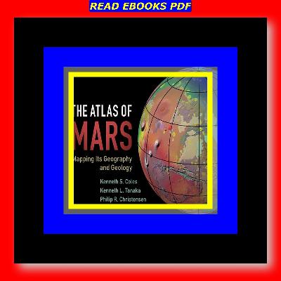 PDF Download The Atlas of Mars Mapping Its Geography and Geology {read online}