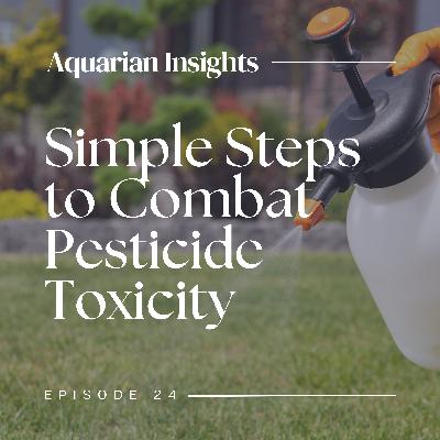 Simple Steps to Combat Pesticide Toxicity Simple Steps to Combat Pesticide Toxicity