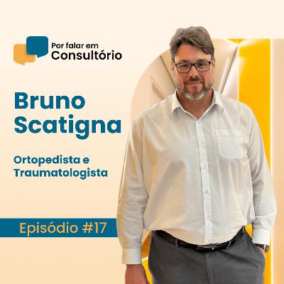 Bruno Scatigna, Ortopedista e Traumatologista | Por falar em Consultório #17