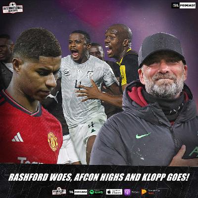 Rashford Woes, AFCON Highs and Klopp Goes!