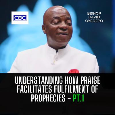 Understanding How Praise Facilitates Fulfilment of Prophecies - Pt.1 || Bishop David Oyedepo Understanding How Praise Facilitates Fulfilment of Prophecies - Pt.1 || Bishop David Oyedepo