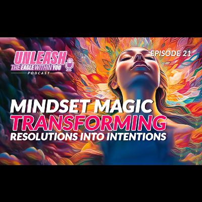 Episode 21: Mindset Magic: Transforming Resolutions into Potential