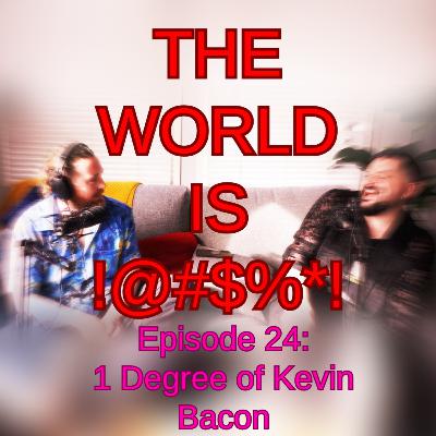The World Is !@#$%*! Episode 24 - 1 Degree of Kevin Bacon