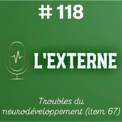 Episode 118 - Troubles du neurodéveloppement (item 67)