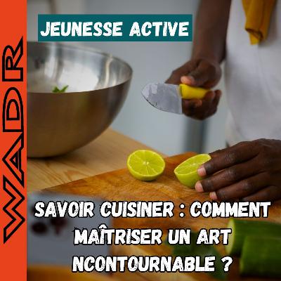 Savoir Cuisiner : Comment Maîtriser un Art Incontournable ? - JEUNESSE ACTIVE