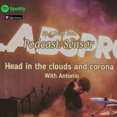 EP. 4 Deep Pod. - Head in the clouds and Corona With Antonio