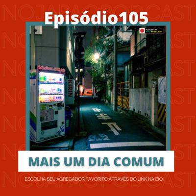 Ep. 105 - Mais um dia comum