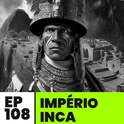 EP108 | Império Inca