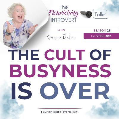 Ep 302 The Cult of Busyness is OVER