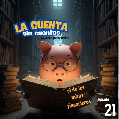 Episodio 21, el de los mitos financieros