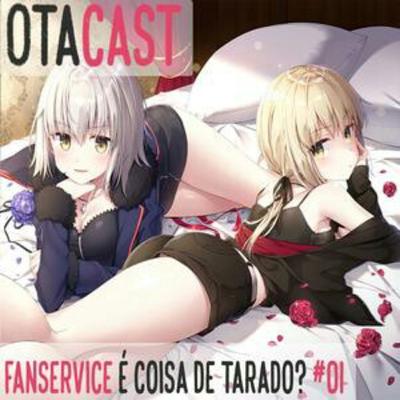 Otacast #01 - Fanservice é coisa de tarado