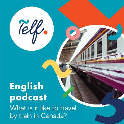 Telf English Podcast - What is it like to travel by train in Canada? Ep.7.