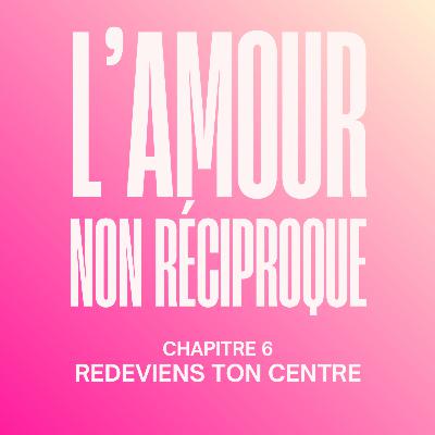 [HORS-SÉRIE 7] Redeviens le centre de ta vie ! Extrait du chapitre 6 de mon livre « L’amour non Réciproque : le guide pour se libérer des relations à sens unique »
