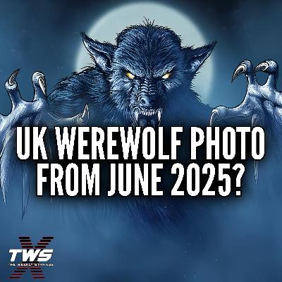 UK Werewolf Sighting & Photo from June 2025 - The Weekly Strange: Episode 23
