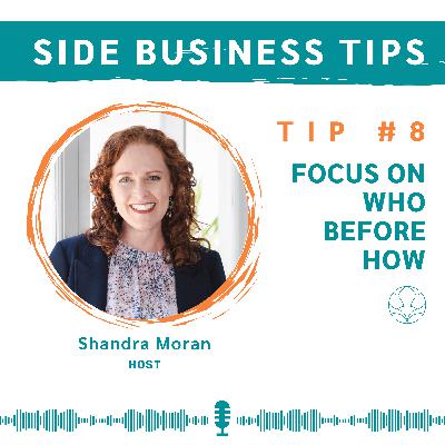 Side Business Tips -Tip 8: Focus on Who Before How