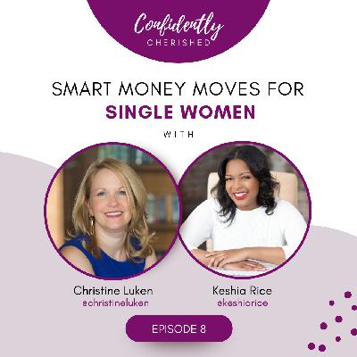 Confidently Cherished Episode 8: Christine Luken: Smart Money Moves for Single Women Confidently Cherished Episode 8: Christine Luken: Smart Money Moves for Single Women