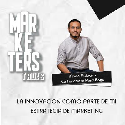 La innovación como parte de mi estrategia de marketing #MarketersTalks Mario Palacios