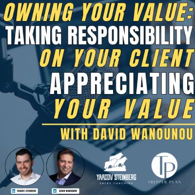 Owning Your Value: Taking Responsibility On Your Client Appreciating Your Value, With David Wanounou