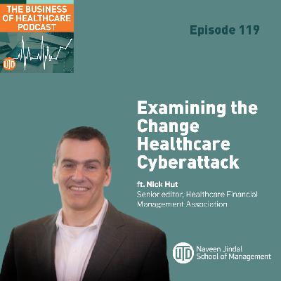 The Business of Healthcare Podcast, Episode 119: Examining the Change Healthcare Cyberattack The Business of Healthcare Podcast, Episode 119: Examining the Change Healthcare Cyberattack