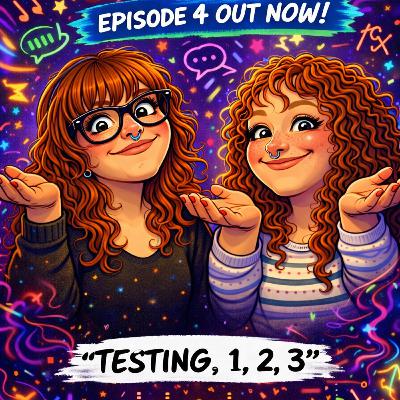 Episode 4: Testing...1, 2, 3