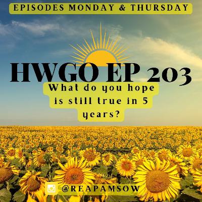 HWGO EP 203 What do you hope is still true in 5 years?