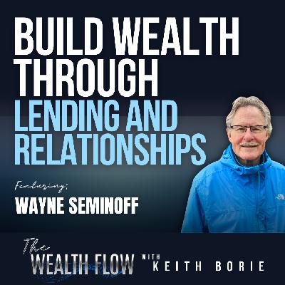 EP206: Build Wealth Through Lending and Relationships - Wayne Seminoff EP206: Build Wealth Through Lending and Relationships - Wayne Seminoff