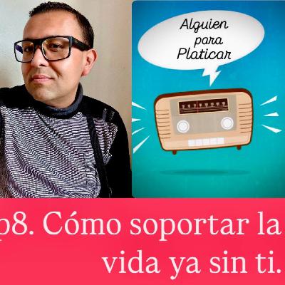 ALGUIEN PARA PLATICAR_Cómo soportar la vida entera ya sin ti