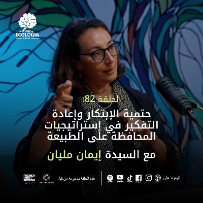 Episode 82 - The Necessity of Innovation and Rethinking Strategies for Nature Conservation | with Ms. Imen Melliane