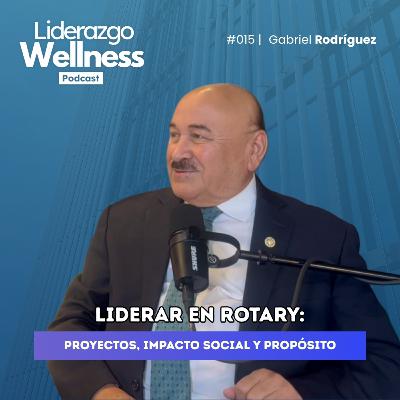 Liderar para servir en Club Rotary | Liderazgo Wellness Podcast #015 | Gabriel Rodríguez Liderar para servir en Club Rotary | Liderazgo Wellness Podcast #015 | Gabriel Rodríguez