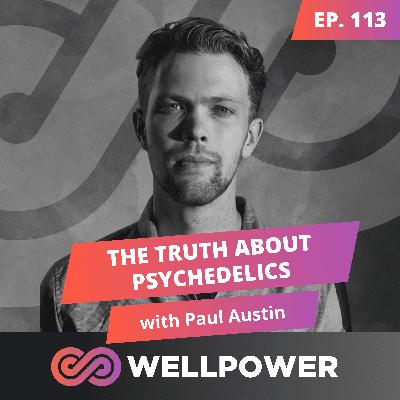 THE TRUTH ABOUT PSYCHEDELICS, MICRODOSING & MENTAL HEALTH | Paul Austin - E113