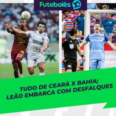#990 - TUDO DE CEARÁ X BAHIA | LEÃO EMBARCA COM DESFALQUES | FUTEBOLÊS 19/09/2025