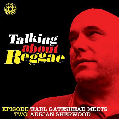 Talking About Reggae Episode 2; Adrian Sherwood Tells Everything. Talking About Reggae Episode 2; Adrian Sherwood Tells Everything.