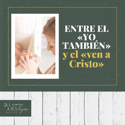 Entre el «yo también» y el «ven a Cristo»