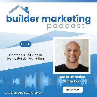 Episode #310: Content is Still King in Home Builder Marketing - Dan Bridenstine Episode #310: Content is Still King in Home Builder Marketing - Dan Bridenstine